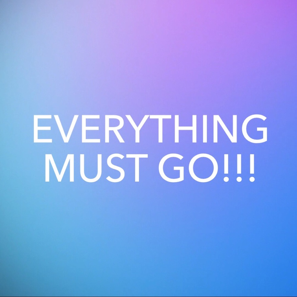 EVERYTHING MUST GO!!!!